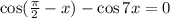 \cos( \frac{\pi}{2} -x)-\cos 7x=0