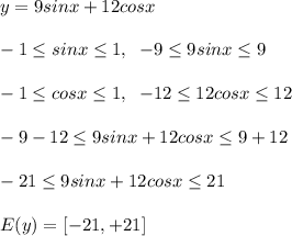 y=9sinx+12cosx\\\\-1 \leq sinx \leq 1,\; \; -9 \leq 9sinx \leq 9\\\\-1 \leq cosx \leq 1,\; \; -12 \leq 12cosx \leq 12\\\\-9-12 \leq 9sinx+12cosx \leq 9+12\\\\-21 \leq 9sinx+12cosx \leq 21\\\\E(y)=[-21,+21]