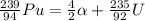 \frac{239}{94} Pu= \frac{4}{2} \alpha + \frac{235}{92} U