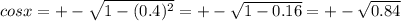 cosx=+- \sqrt{1-(0.4)^{2}}=+-\sqrt{1-0.16}=+-\sqrt{0.84}