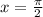 x=\frac{ \pi }{2}