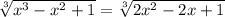 \sqrt[3] {x^3-x^2+1}=\sqrt[3] {2x^2-2x+1}