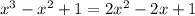 x^3-x^2+1=2x^2-2x+1