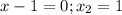 x-1=0;x_2=1