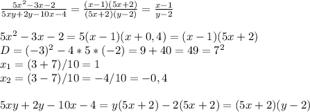 \frac{5x^2-3x-2}{5xy+2y-10x-4}= \frac{(x-1)(5x+2)}{(5x+2)(y-2)} = \frac{x-1}{y-2} \\\\5x^2-3x-2=5(x-1)(x+0,4)=(x-1)(5x+2)\\D=(-3)^2-4*5*(-2)=9+40 =49=7^2\\x_1=(3+7)/10=1\\x_2=(3-7)/10=-4/10=-0,4\\\\5xy+2y-10x-4=y(5x+2)-2(5x+2)=(5x+2)(y-2)