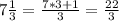 7\frac{1}{3}=\frac{7*3+1}{3}=\frac{22}{3}