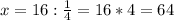 x=16:\frac{1}{4}=16*4=64