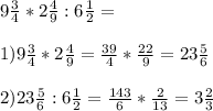 9 \frac{3}{4}*2 \frac{4}{9} :6 \frac{1}{2}= \\ \\ &#10;1)9 \frac{3}{4} *2 \frac{4}{9}= \frac{39}{4}* \frac{22}{9}= 23\frac{5}{6} \\ \\ &#10;2)23 \frac{5}{6}:6 \frac{1}{2}= \frac{143}{6}* \frac{2}{13}=3 \frac{2}{3}