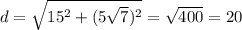 d= \sqrt{15^2+(5 \sqrt{7})^2 } = \sqrt{400} =20