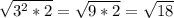 \sqrt{3^2 * 2} = \sqrt{9 * 2} = \sqrt{18}