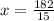 x= \frac{182}{15}