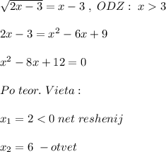 \sqrt{2x-3}=x-3\; ,\; ODZ:\; x3\\\\2x-3=x^2-6x+9\\\\x^2-8x+12=0\\\\Po\; teor.\; Vieta:\\\\x_1=2<0\; net\; reshenij\\\\x_2=6\; -otvet