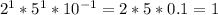 2^{1}* 5^{1}* 10^{-1} = 2*5*0.1 = 1