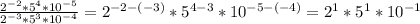 \frac{ 2^{-2}* 5^{4}*10^{-5}}{ 2^{-3}* 5^{3}* 10^{-4}} = 2^{-2-(-3)}*5^{4-3}*10^{-5-(-4)} = 2^{1}* 5^{1}* 10^{-1}