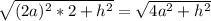 \sqrt{(2a)^2*2+h^2}=\sqrt{4a^2+h^2}