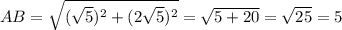 AB= \sqrt{( \sqrt{5})^2+(2 \sqrt{5} )^2 } = \sqrt{5+20}= \sqrt{25} =5