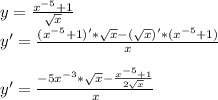 y= \frac{x^{-5}+1}{ \sqrt{x}} \\ y'= \frac{(x^{-5}+1)'* \sqrt{x} -( \sqrt{x} )'*(x^{-5}+1)}{x} \\ \\ y'= \frac{-5x^{-3}* \sqrt{x} - \frac{x^{-5}+1}{2 \sqrt{x}}}{x}