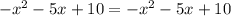 -x^2-5x+10=-x^2-5x+10