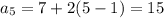 a_{5} = 7+2(5-1)=15