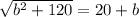 \sqrt{b^2+120} =20+b