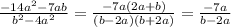 \frac{-14a^{2}-7ab }{b ^{2}-4a ^{2} } = \frac{-7a(2a+b)}{(b-2a)(b+2a)} = \frac{-7a}{b-2a}