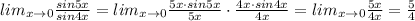 lim_{x\to 0}\frac{sin5x}{sin4x}=lim_{x\to 0}\frac{5x\cdot sin5x}{5x}\cdot \frac{4x\cdot sin4x}{4x}=lim_{x\to 0}\frac{5x}{4x}=\frac{5}{4}