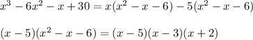 x^3-6x^2-x+30=x(x^2-x-6)-5(x^2-x-6) \\\\&#10;(x-5)(x^2-x-6)=(x-5)(x-3)(x+2)