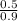 \frac{0.5}{0.9}