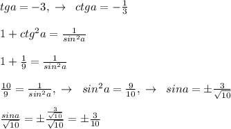 tga=-3,\; \to \; \; ctga=-\frac{1}{3}\\\\1+ctg^2a=\frac{1}{sin^2a}\\\\1+\frac{1}{9}=\frac{1}{sin^2a}\\\\\frac{10}{9}=\frac{1}{sin^2a},\; \to \; \; sin^2a=\frac{9}{10},\; \to \; \; sina=\pm \frac{3}{\sqrt{10}}\\\\\frac{sina}{\sqrt{10}}=\pm \frac{\frac{3}{\sqrt{10}}}{\sqrt{10}}=\pm \frac{3}{10}