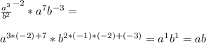 \frac{a^3}{b^2}^{-2}*a^7b^{-3}=\\\\a^{3*(-2)+7}*b^{2*(-1)*(-2)+(-3)}=a^{1}b^{1}=ab