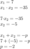 x_1=7\\&#10;x_1\cdot x_2=-35\\&#10;&#10;7\cdot x_2=-35\\&#10;x_2=-5\\&#10;\\&#10;x_1+x_2=-p\\&#10;7+(-5)=-p\\&#10;p=-2