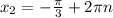 x_2=- \frac{ \pi }{3}+2 \pi n