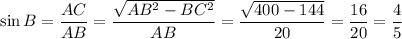 \sin B= \dfrac{AC}{AB} = \dfrac{ \sqrt{AB^2-BC^2} }{AB} = \dfrac{ \sqrt{400-144} }{20}= \dfrac{16}{20}= \dfrac{4}{5}