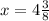 x=4 \frac{3}{8}