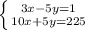 \left \{ {{3x-5y=1} \atop {10x+5y=225}} \right.