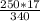 \frac{250*17}{340}