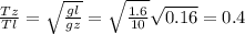 \frac{Tz}{Tl} = \sqrt{ \frac{gl}{gz} } = \sqrt{ \frac{1.6}{10} } \sqrt{0.16} =0.4