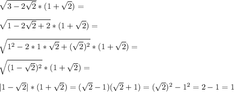 \sqrt{3-2\sqrt{2}}*(1+\sqrt{2})}=\\\\\sqrt{1-2\sqrt{2}+2}*(1+\sqrt{2})=\\\\\sqrt{1^2-2*1*\sqrt{2}+(\sqrt{2})^2}*(1+\sqrt{2})=\\\\\sqrt{(1-\sqrt{2})^2}*(1+\sqrt{2})=\\\\|1-\sqrt{2}|*(1+\sqrt{2})=(\sqrt{2}-1)(\sqrt{2}+1)=(\sqrt{2})^2-1^2=2-1=1