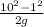 \frac{ 10^{2} - 1^{2} }{2g}