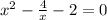 x^2- \frac{4}{x}-2=0