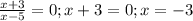 \frac{x+3}{x -5} = 0;&#10;x + 3 = 0; x= -3