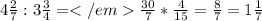 4\frac{2}{7} : 3 \frac{3}{4} = \frac{30}{7} * \frac{4}{15} = \frac{8}{7} =1 \frac{1}{7}