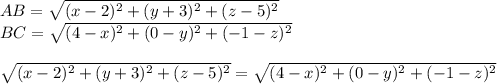 AB=\sqrt{(x-2)^2+(y+3)^2+(z-5)^2}\\&#10;BC=\sqrt{(4-x)^2 + (0-y)^2 + (-1-z)^2}\\\\&#10;\sqrt{(x-2)^2+(y+3)^2+(z-5)^2}=\sqrt{(4-x)^2 + (0-y)^2 + (-1-z)^2}