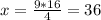 x= \frac{9*16}{4} = 36