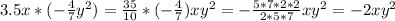 3.5x*(- \frac{4}{7}y^2)= \frac{35}{10}* (-\frac{4}{7})xy^2=- \frac{5*7*2*2}{2*5*7}xy^2=-2xy^2