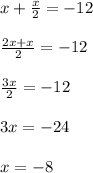 x+ \frac{x}{2} =-12 \\ \\ \frac{2x+x}{2} =-12 \\ \\ \frac{3x}{2} =-12 \\ \\ 3x=-24 \\ \\ x=-8