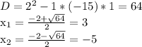 D= 2^{2} -1*(-15)*1=64&#10;&#10; x_{1} = \frac{-2+ \sqrt{64} }{2} =3&#10;&#10; x_{2} = \frac{-2- \sqrt{64} }{2} =-5