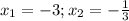 x_1=-3; x_2=- \frac{1}{3}