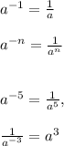 a^{-1}=\frac{1}{a}\\\\a^{-n}=\frac{1}{a^{n}}\\\\\\a^{-5}=\frac{1}{a^5},\\\\\frac{1}{a^{-3}}=a^3