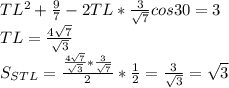 TL^2+\frac{9}{7}-2TL*\frac{3}{\sqrt{7}}cos30=3\\&#10;TL=\frac{4\sqrt{7}}{\sqrt{3}}\\&#10;S_{STL} = \frac{\frac{4\sqrt{7}}{\sqrt{3}}*\frac{3}{\sqrt{7}}}{2}*\frac{1}{2} = \frac{3}{\sqrt{3}}=\sqrt{3}